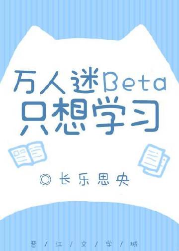 萬人迷Beta隻想學習(長樂思央)全文免費閱讀最新章節 - 178小說網